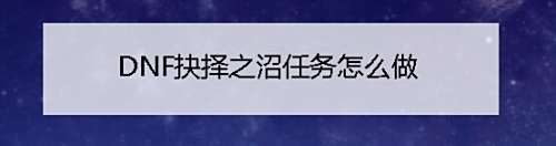 DNF抉择之沼任务怎么做