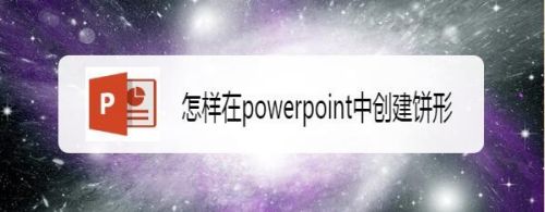 怎样在powerpoint中创建饼形