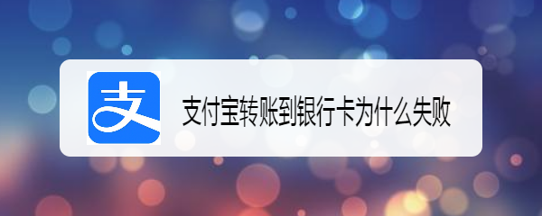 <b>支付宝转账到银行卡为什么失败</b>