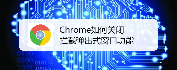 <b>Chrome如何关闭拦截弹出式窗口功能</b>