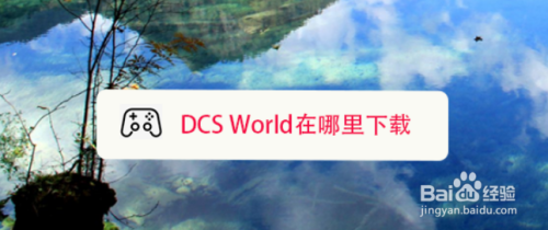 Dcs World在哪里下载 百度经验