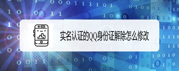 <b>实名认证的QQ身份证解除怎么修改</b>