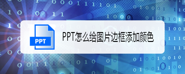 <b>PPT怎么给图片边框添加颜色</b>