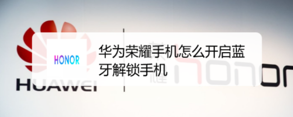 华为荣耀手机怎么开启蓝牙解锁手机