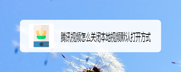 腾讯视频怎么关闭本地视频默认打开方式