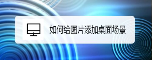 如何给图片添加桌面场景