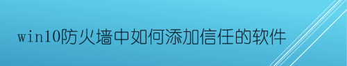 win10防火墙中如何添加信任的软件