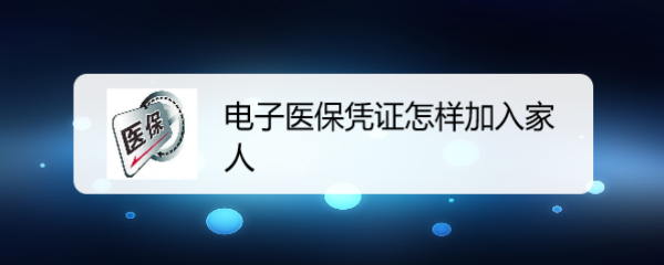 电子医保凭证怎样加入家人