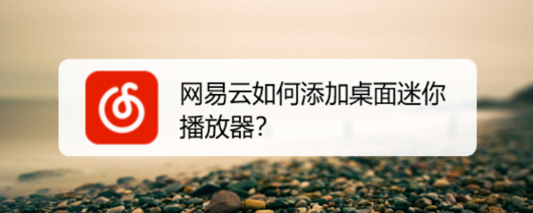 网易云如何添加桌面迷你播放器