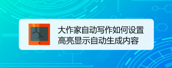 大作家自动写作如何设置高亮显示自动生成内容