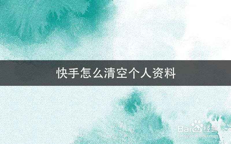 快手怎么清空个人资料