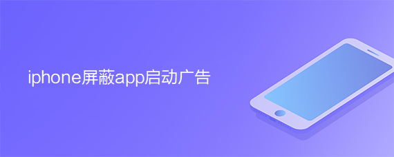 <b>iphone屏蔽app启动广告</b>