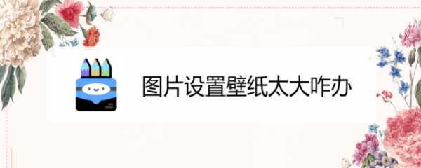 图片设置壁纸太大咋办