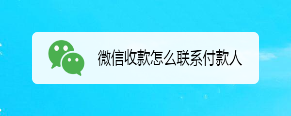 微信收款怎么联系付款人