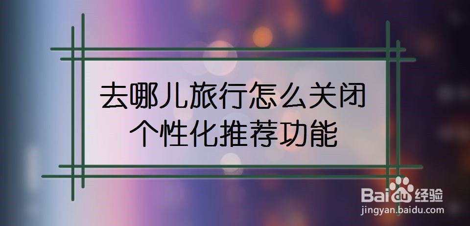 去哪儿旅行怎么关闭个性化推荐功能
