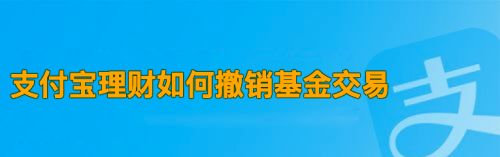 支付宝理财如何撤销基金交易