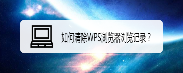 <b>如何清除WPS浏览器浏览记录</b>