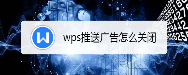 <b>wps推送广告怎么关闭</b>