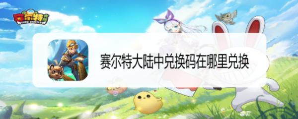 赛尔特大陆中兑换码在哪里兑换