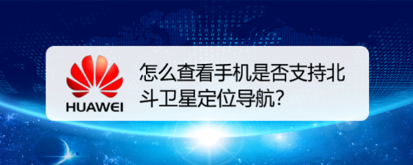 怎么查看手机是否支持北斗卫星定位导航