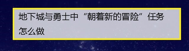 地下城与勇士中“朝着新的冒险”任务怎么做
