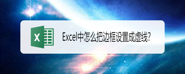 <b>Excel中怎么把边框设置成虚线</b>