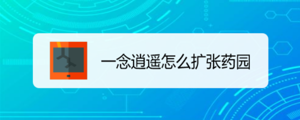 一念逍遥怎么扩张药园
