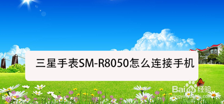 <b>三星手表SM-R8050怎么连接手机</b>