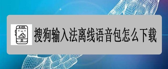 搜狗输入法离线语音包怎么下载