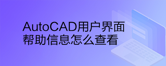 <b>AutoCAD用户界面帮助信息怎么查看</b>