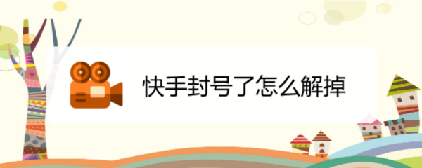 快手封号了怎么解掉