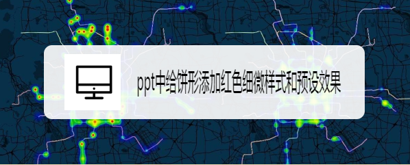 ppt中给饼形添加红色细微样式和预设效果