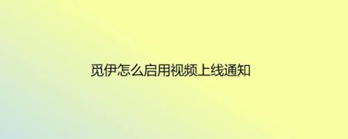 觅伊怎么启用视频上线通知