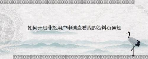 如何开启非旅用户申请查看我的资料页通知