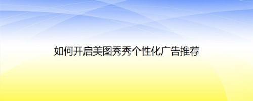 如何开启美图秀秀个性化广告推荐