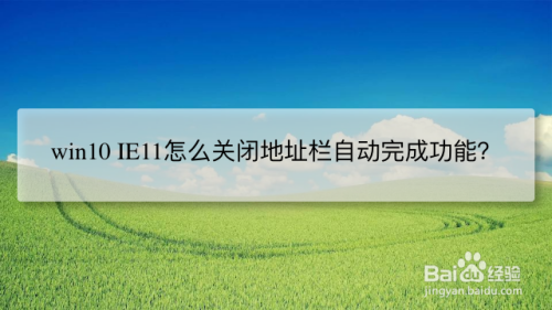 win10 IE11怎么关闭地址栏自动完成功能？