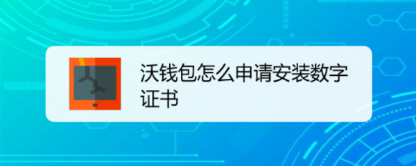 沃钱包怎么申请安装数字证书