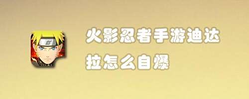 火影忍者手游迪达拉怎么自爆 百度经验 火影忍者手游迪达拉怎么自爆 百度经验