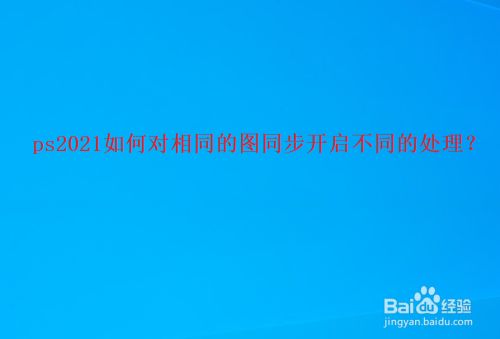 ps2021如何对相同的图同步开启不同的处理