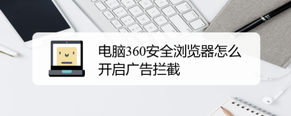 <b>电脑360安全浏览器怎么开启广告拦截</b>