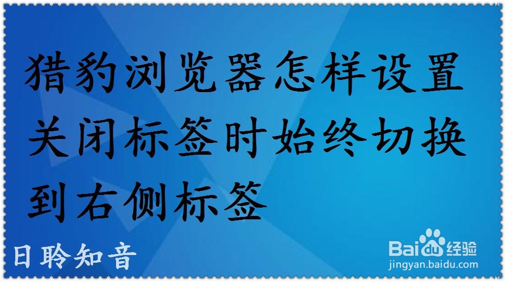 <b>猎豹浏览器怎样设置关闭标签时切换到右侧标签</b>