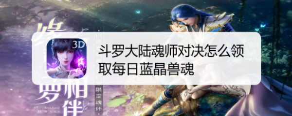 斗罗大陆魂师对决怎么领取每日蓝晶兽魂