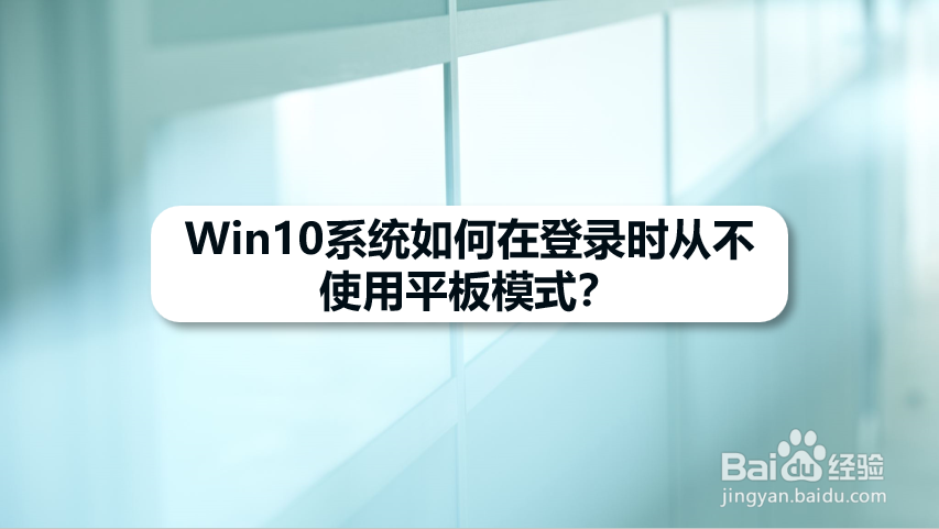 Win10系统如何在登录时从不使用平板模式