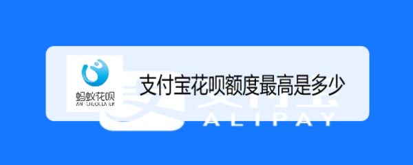 支付宝花呗额度最高是多少