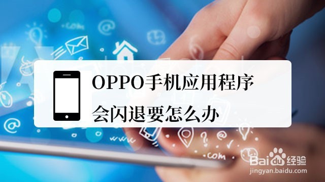 <b>OPPO手机应用程序会闪退要怎么办</b>