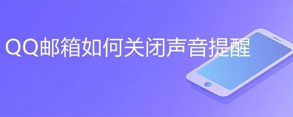 <b>QQ邮箱如何关闭声音提醒</b>