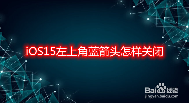 iOS15左上角蓝箭头怎样关闭