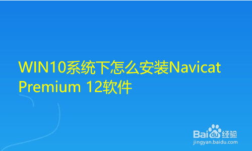 WIN10系统下怎么安装Navicat Premium 12软件