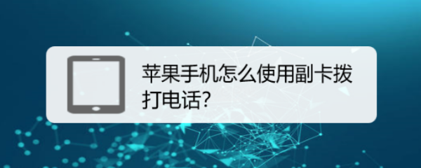 苹果手机怎么使用副卡拨打电话