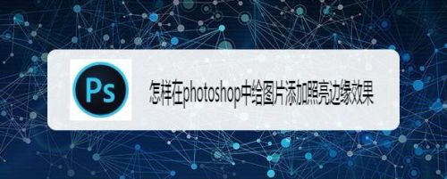 怎样在photoshop中给图片添加照亮边缘效果